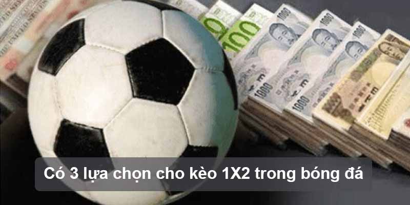 Có 3 lựa chọn cho kèo 1X2 trong bóng đá