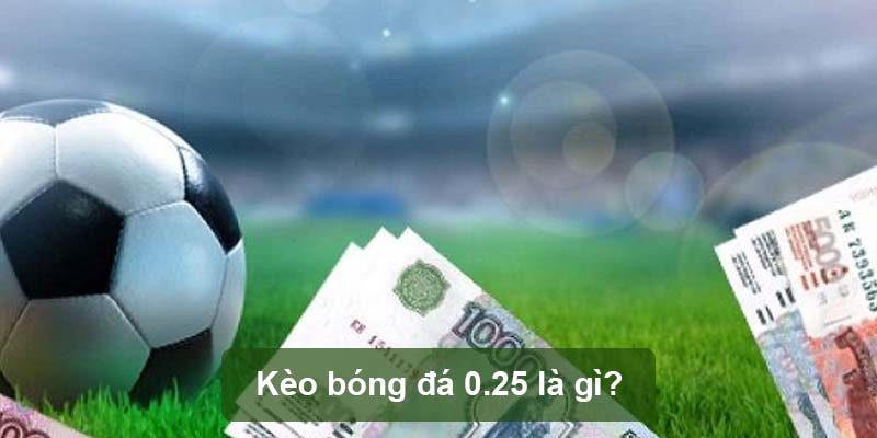 Kèo Bóng Đá 0.25 Là Gì? Cách Tính Kết Quả Kèo 0.25