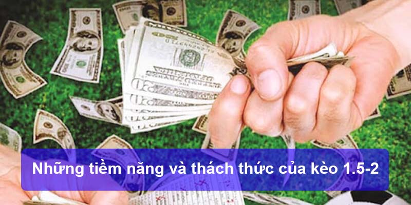 Những tiềm năng và thách thức của kèo 1.5-2