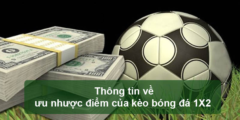 Thông tin về ưu nhược điểm của kèo bóng đá 1X2 